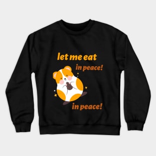 let me eat, in peace! in peace! Crewneck Sweatshirt